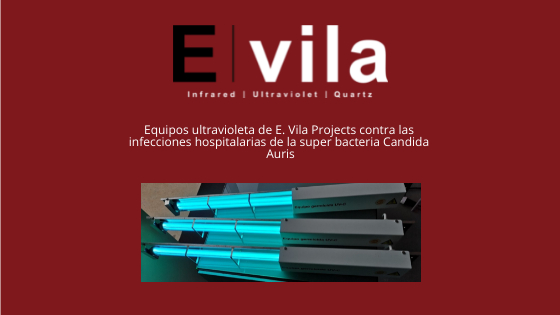 Equipos ultravioleta de E. Vila Projects contra las infecciones hospitalarias de la super bacteria Candida Auris